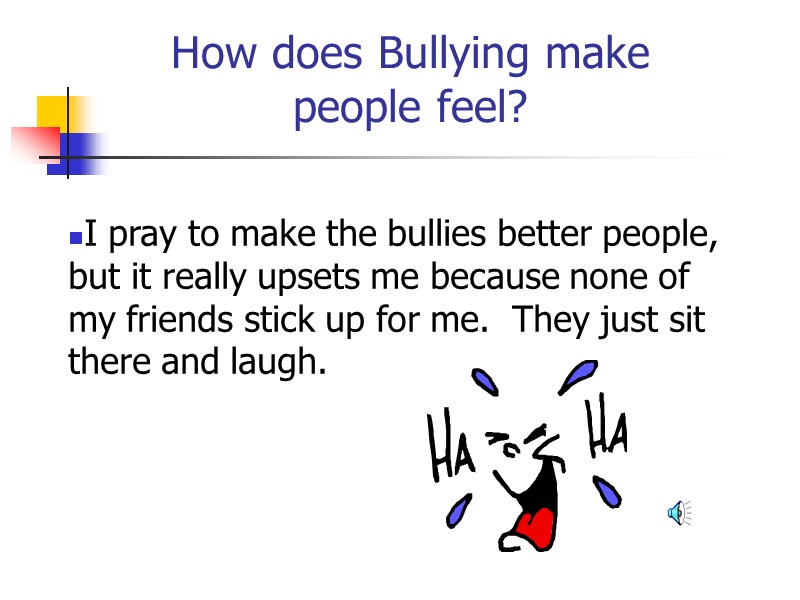 How does Bullying make people feel? I pray to make the bullies better people,